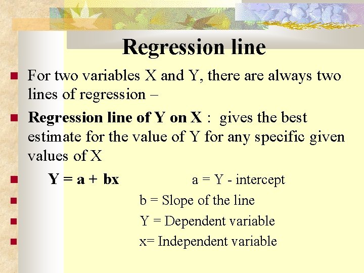  Regression line For two variables X and Y, there always two lines of