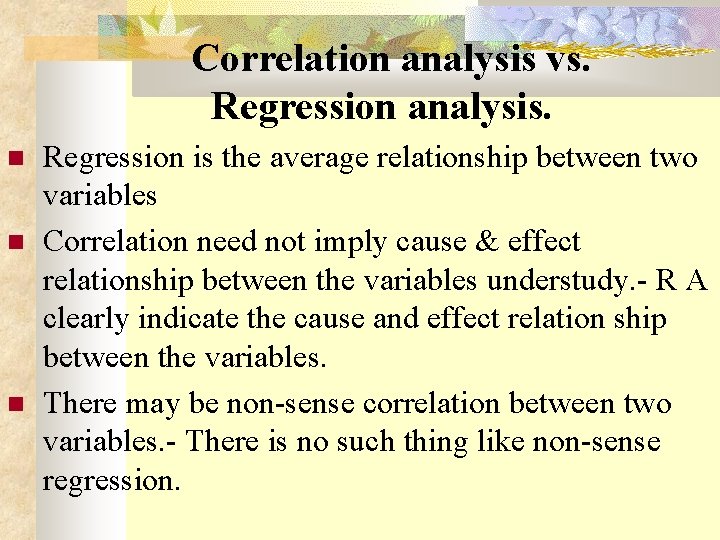 Correlation analysis vs. Regression analysis. Regression is the average relationship between two variables Correlation