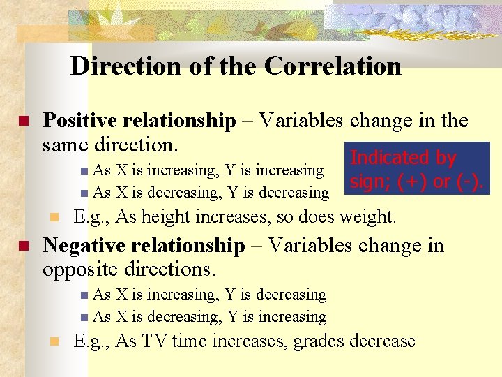  Direction of the Correlation Positive relationship – Variables change in the same direction.