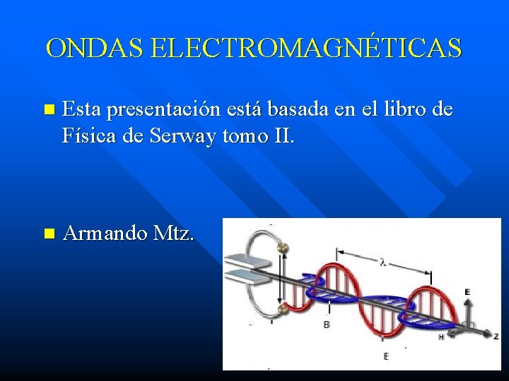ONDAS ELECTROMAGNÉTICAS n Esta presentación está basada en el libro de Física de Serway
