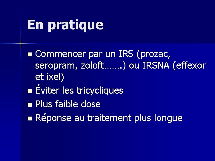 En pratique Commencer par un IRS (prozac, seropram, zoloft……. ) ou IRSNA (effexor et