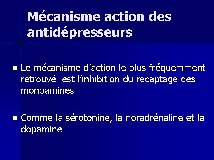 Mécanisme action des antidépresseurs n Le mécanisme d’action le plus fréquemment retrouvé est l’inhibition