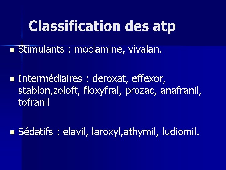 Classification des atp n Stimulants : moclamine, vivalan. n Intermédiaires : deroxat, effexor, stablon,