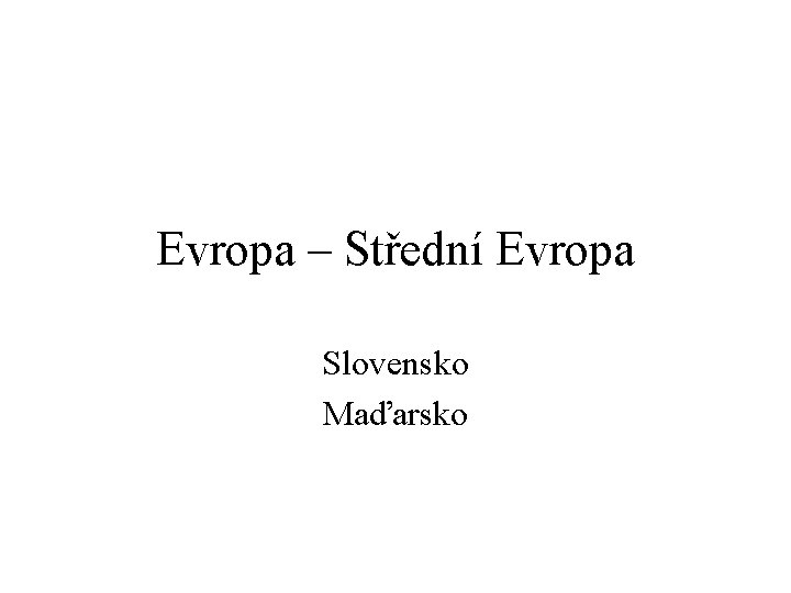 Evropa – Střední Evropa Slovensko Maďarsko 