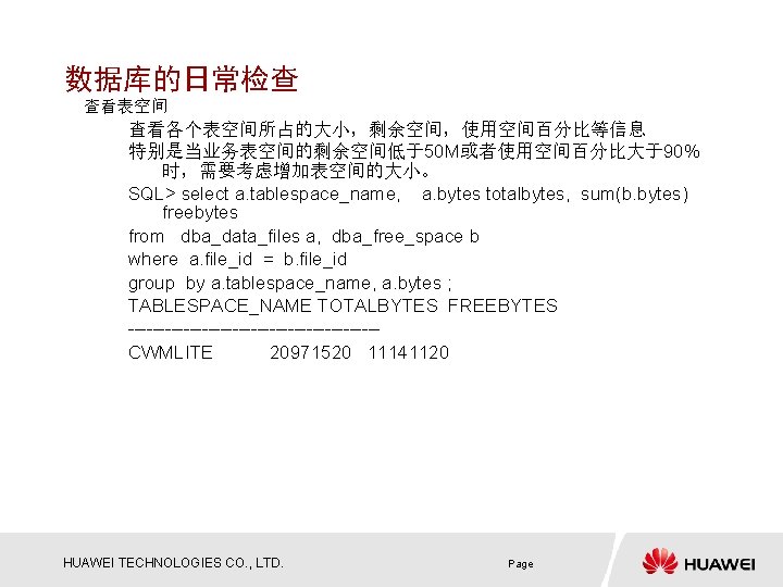 数据库的日常检查 查看表空间 查看各个表空间所占的大小，剩余空间，使用空间百分比等信息 特别是当业务表空间的剩余空间低于50 M或者使用空间百分比大于90% 时，需要考虑增加表空间的大小。 SQL> select a. tablespace_name, a. bytes totalbytes, sum(b.