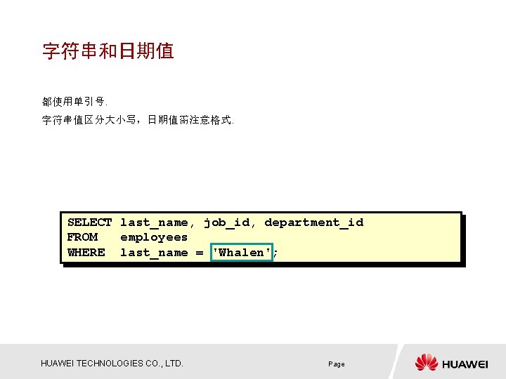 字符串和日期值 都使用单引号. 字符串值区分大小写，日期值需注意格式. SELECT last_name, job_id, department_id FROM employees WHERE last_name = 'Whalen'; HUAWEI