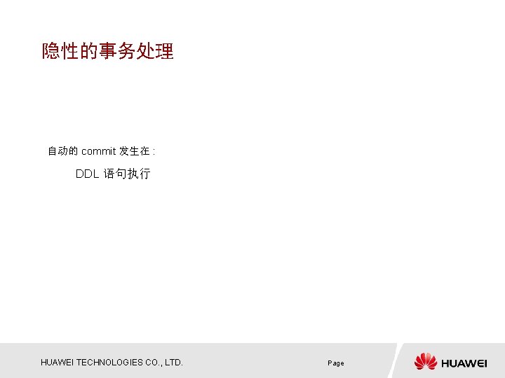 隐性的事务处理 自动的 commit 发生在 : DDL 语句执行 HUAWEI TECHNOLOGIES CO. , LTD. Page 