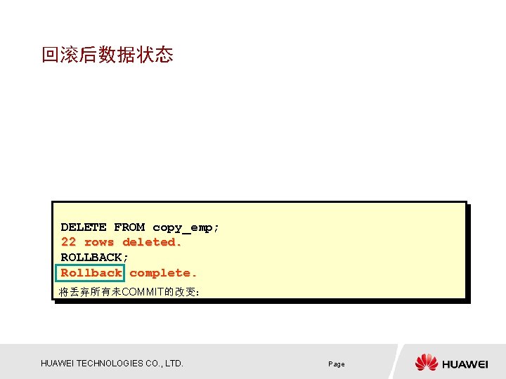 回滚后数据状态 DELETE FROM copy_emp; 22 rows deleted. ROLLBACK; Rollback complete. 将丢弃所有未COMMIT的改变： HUAWEI TECHNOLOGIES CO.