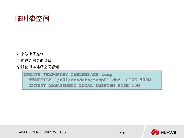 临时表空间 用来做排序操作 不能包含固定的对象 最好使用本地表空间管理 CREATE TEMPORARY TABLESPACE temp TEMPFILE '/u 01/oradata/temp 01. dbf' SIZE