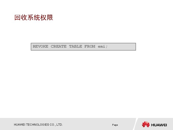 回收系统权限 REVOKE CREATE TABLE FROM emi; HUAWEI TECHNOLOGIES CO. , LTD. Page 