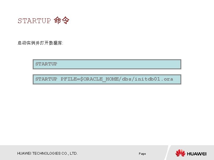 STARTUP 命令 启动实例并打开数据库: STARTUP PFILE=$ORACLE_HOME/dbs/initdb 01. ora HUAWEI TECHNOLOGIES CO. , LTD. Page 