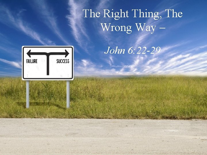 The Right Thing, The Wrong Way – John 6: 22 -29 