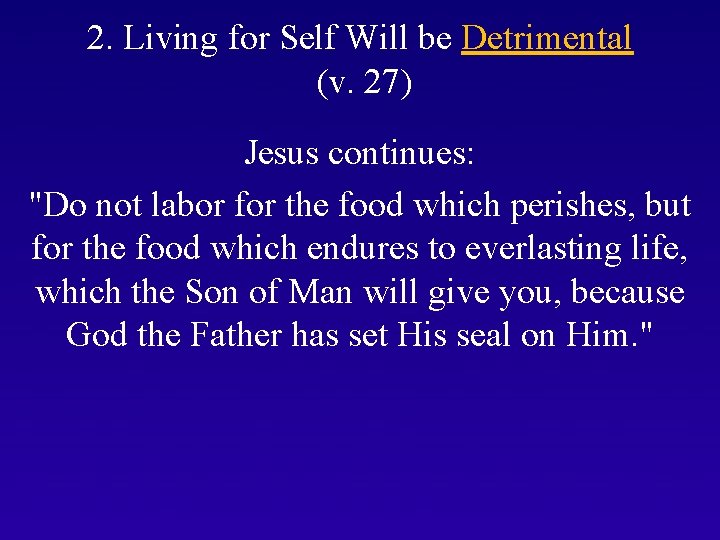 2. Living for Self Will be Detrimental (v. 27) Jesus continues: "Do not labor