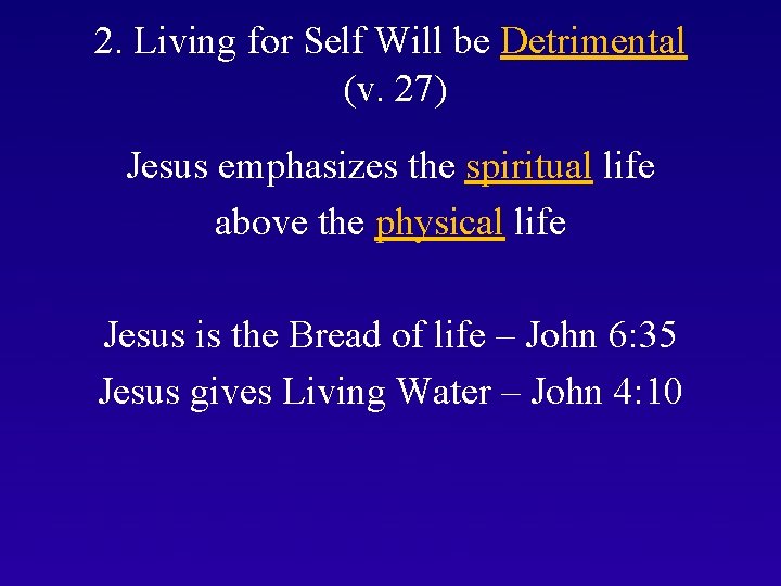 2. Living for Self Will be Detrimental (v. 27) Jesus emphasizes the spiritual life