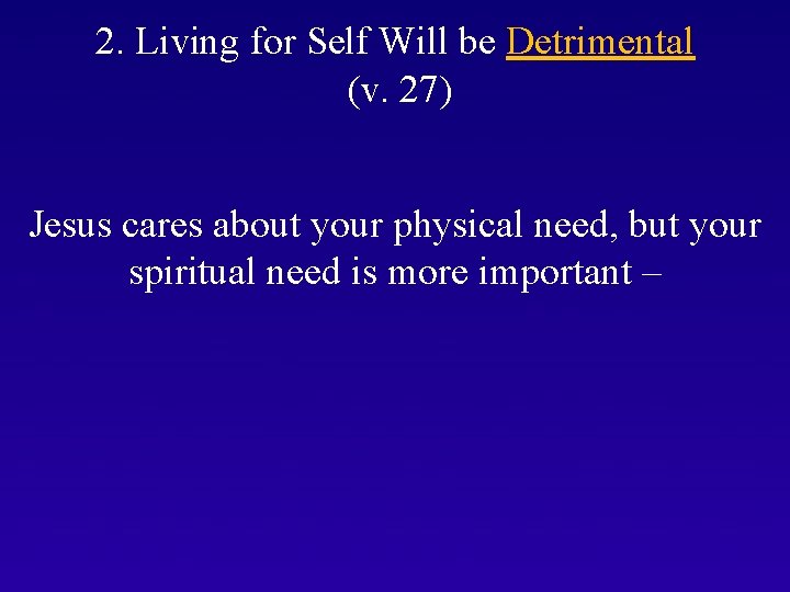 2. Living for Self Will be Detrimental (v. 27) Jesus cares about your physical