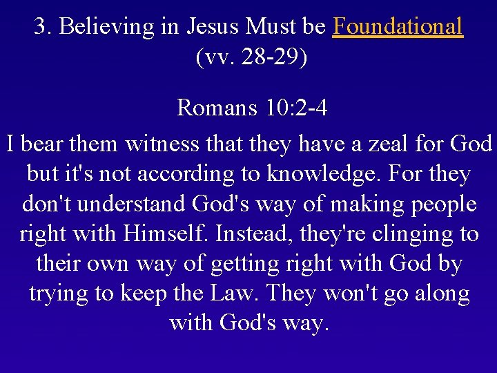 3. Believing in Jesus Must be Foundational (vv. 28 -29) Romans 10: 2 -4