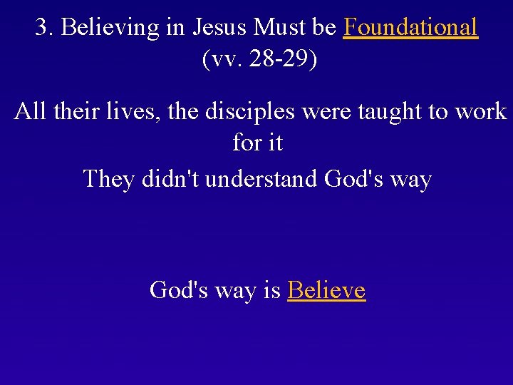3. Believing in Jesus Must be Foundational (vv. 28 -29) All their lives, the