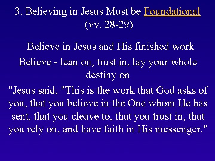 3. Believing in Jesus Must be Foundational (vv. 28 -29) Believe in Jesus and