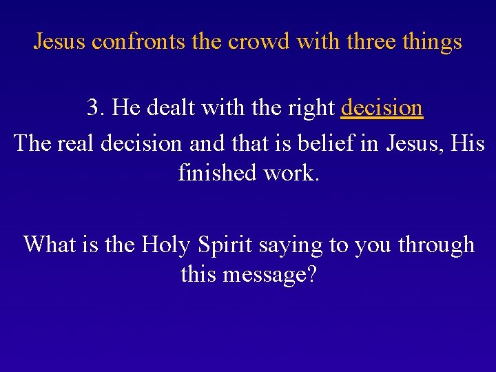 Jesus confronts the crowd with three things 3. He dealt with the right decision