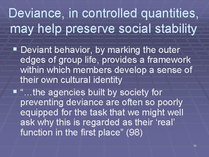 Deviance, in controlled quantities, may help preserve social stability § Deviant behavior, by marking