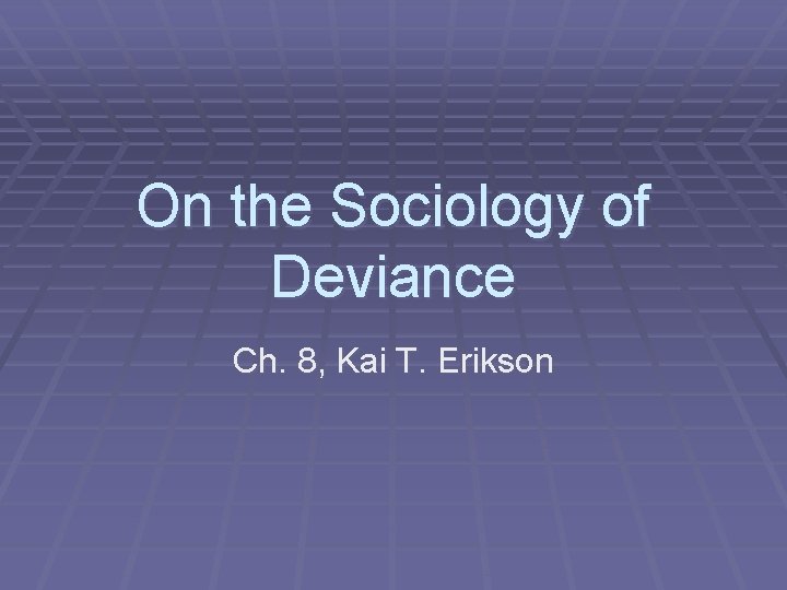 On the Sociology of Deviance Ch. 8, Kai T. Erikson 