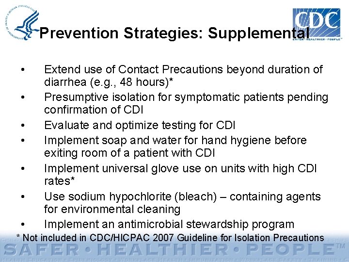 Prevention Strategies: Supplemental • • Extend use of Contact Precautions beyond duration of diarrhea