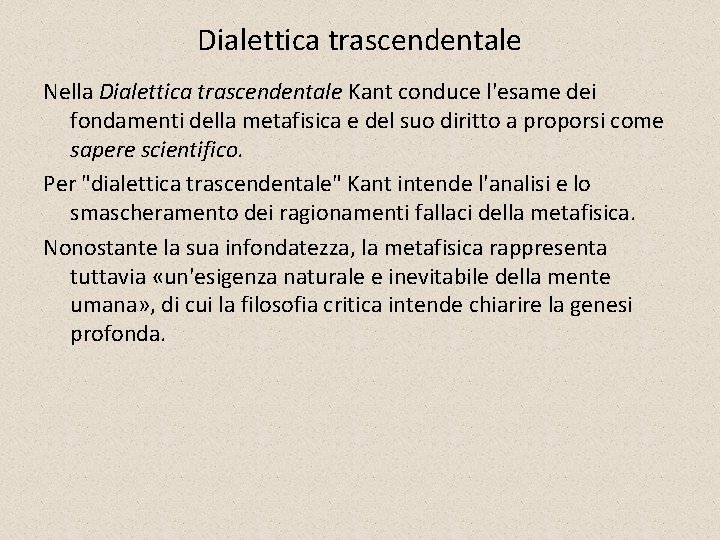 Dialettica trascendentale Nella Dialettica trascendentale Kant conduce l'esame dei fondamenti della metafisica e del