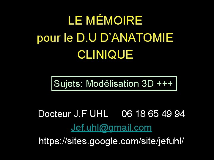 LE MÉMOIRE pour le D. U D’ANATOMIE CLINIQUE Sujets: Modélisation 3 D +++ Docteur