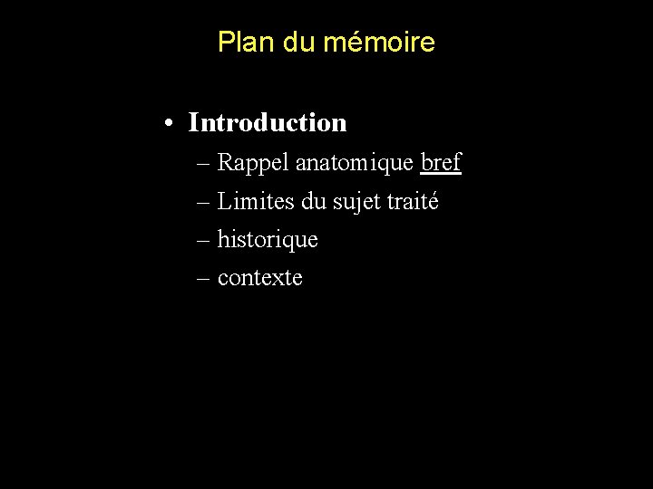 Plan du mémoire • Introduction – Rappel anatomique bref – Limites du sujet traité