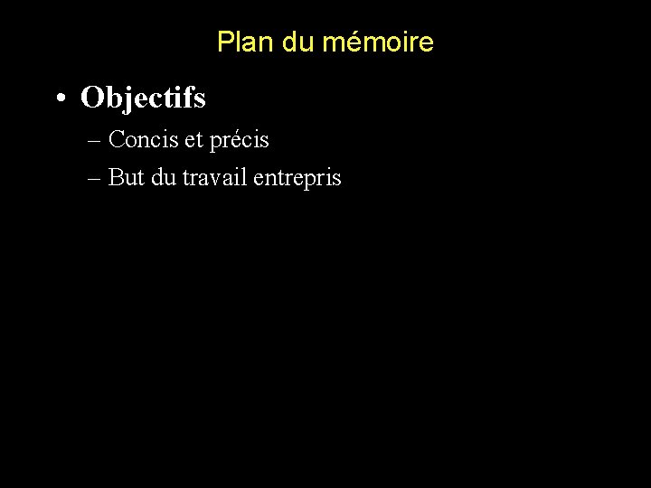 Plan du mémoire • Objectifs – Concis et précis – But du travail entrepris
