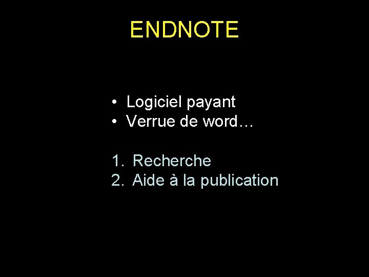 ENDNOTE • Logiciel payant • Verrue de word… 1. Recherche 2. Aide à la