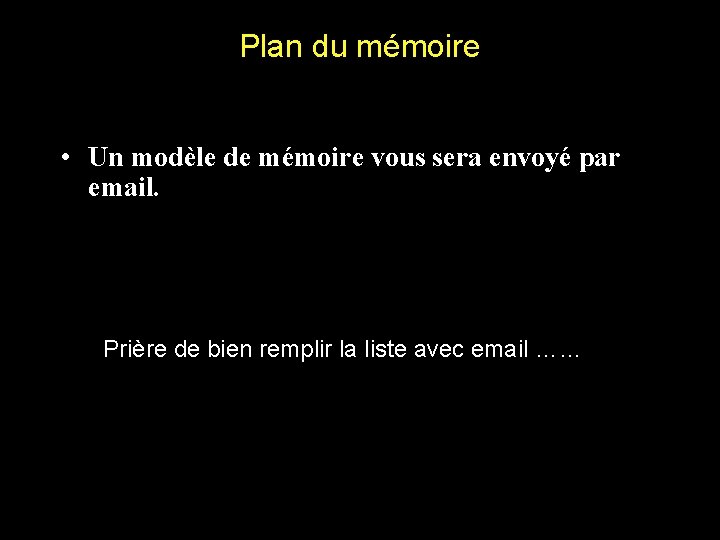Plan du mémoire • Un modèle de mémoire vous sera envoyé par email. Prière