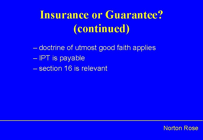 Insurance or Guarantee? (continued) – doctrine of utmost good faith applies – IPT is