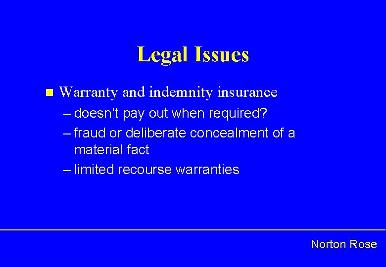 Legal Issues n Warranty and indemnity insurance – doesn’t pay out when required? –