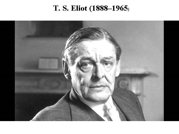 T. S. Eliot (1888– 1965) 