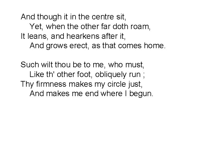 And though it in the centre sit, Yet, when the other far doth roam,