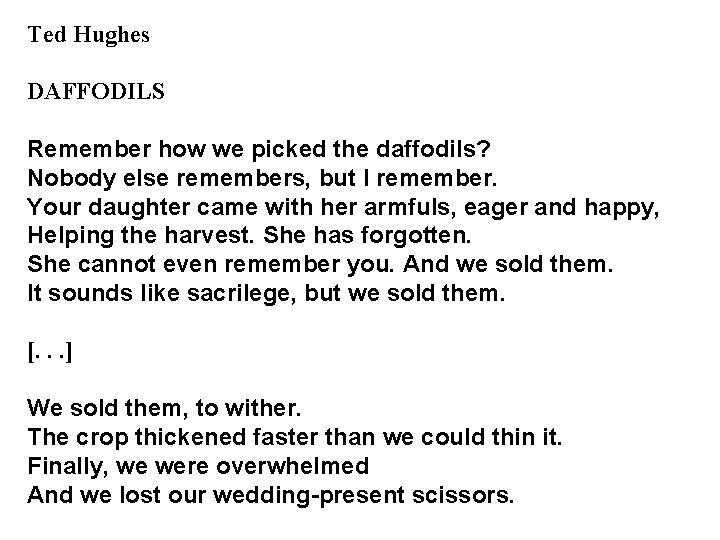 Ted Hughes DAFFODILS Remember how we picked the daffodils? Nobody else remembers, but I