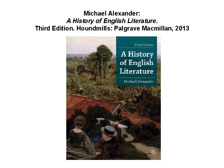 Michael Alexander: A History of English Literature. Third Edition. Houndmills: Palgrave Macmillan, 2013 