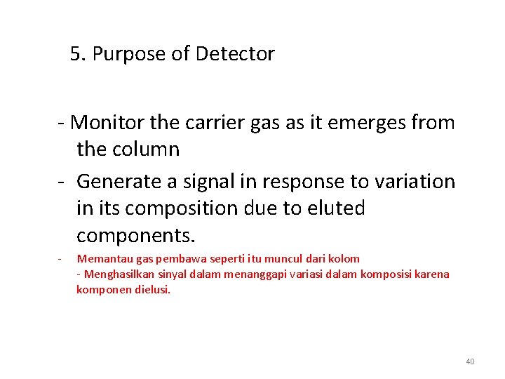 5. Purpose of Detector - Monitor the carrier gas as it emerges from the