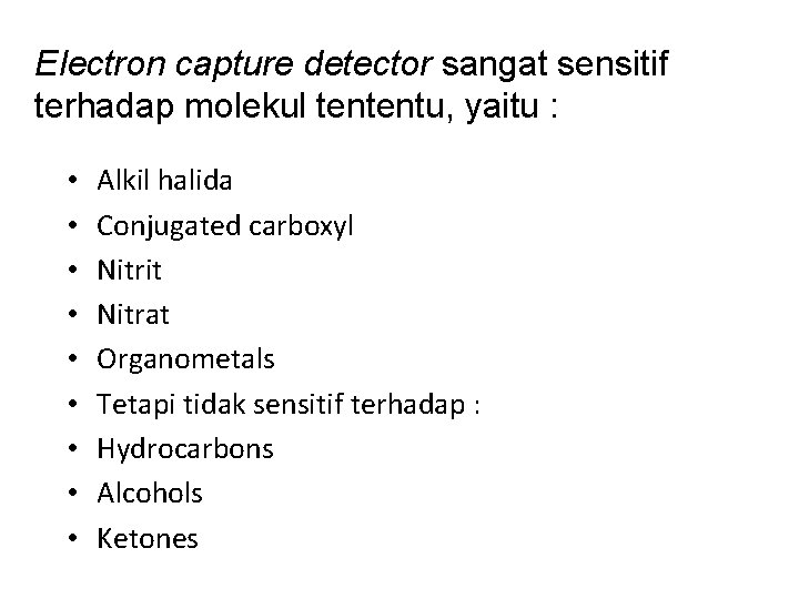 Electron capture detector sangat sensitif terhadap molekul tententu, yaitu : • • • Alkil