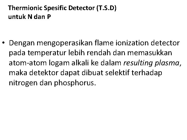 Thermionic Spesific Detector (T. S. D) untuk N dan P • Dengan mengoperasikan flame
