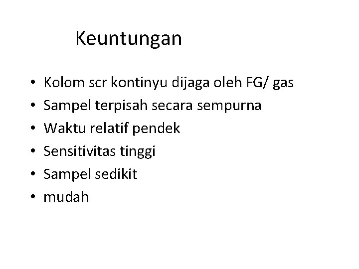 Keuntungan • • • Kolom scr kontinyu dijaga oleh FG/ gas Sampel terpisah secara