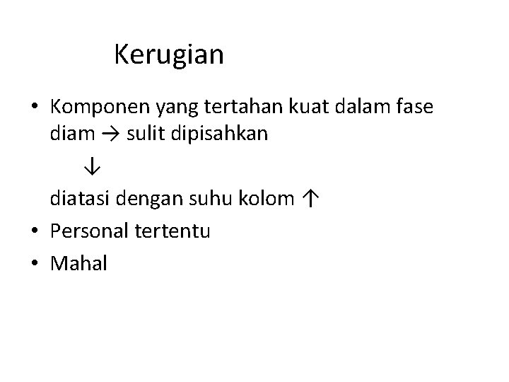 Kerugian • Komponen yang tertahan kuat dalam fase diam → sulit dipisahkan ↓ diatasi