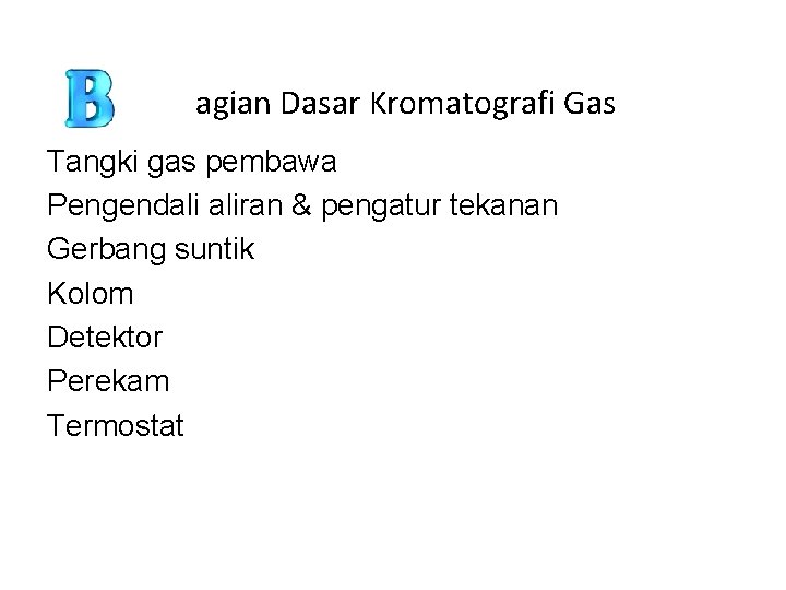 agian Dasar Kromatografi Gas Tangki gas pembawa Pengendali aliran & pengatur tekanan Gerbang suntik