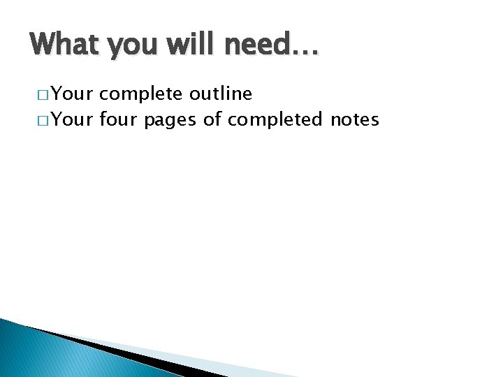 What you will need… � Your complete outline � Your four pages of completed