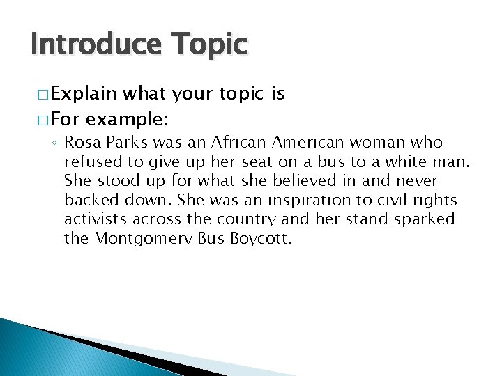 Introduce Topic � Explain what your topic is � For example: ◦ Rosa Parks