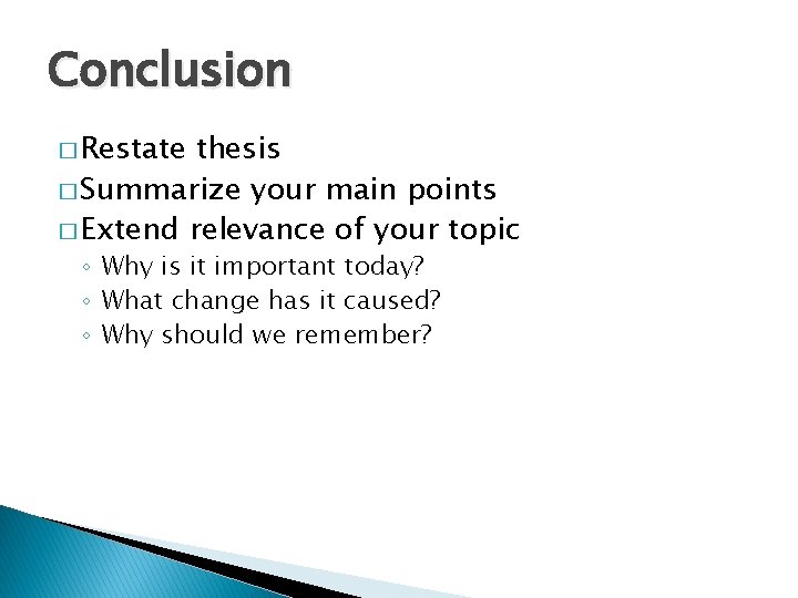 Conclusion � Restate thesis � Summarize your main points � Extend relevance of your