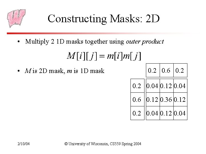 Constructing Masks: 2 D • Multiply 2 1 D masks together using outer product