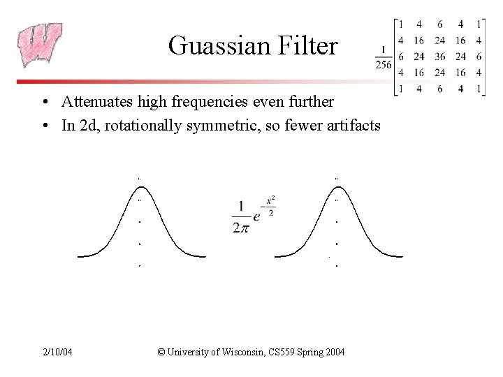 Guassian Filter • Attenuates high frequencies even further • In 2 d, rotationally symmetric,