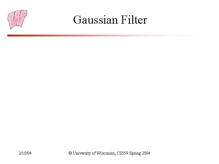 Gaussian Filter 2/10/04 © University of Wisconsin, CS 559 Spring 2004 